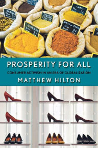 Title: Prosperity for All: Consumer Activism in an Era of Globalization, Author: Matthew Hilton