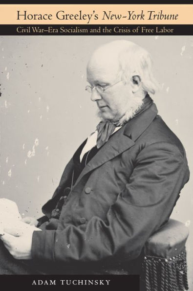 Horace Greeley's "New-York Tribune": Civil War-Era Socialism and the Crisis of Free Labor