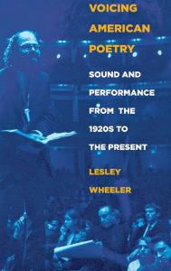 Title: Voicing American Poetry: Sound and Performance from the 1920s to the Present, Author: Lesley Wheeler