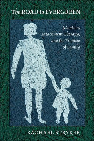 The Road to Evergreen: Adoption, Attachment Therapy, and the Promise of Family