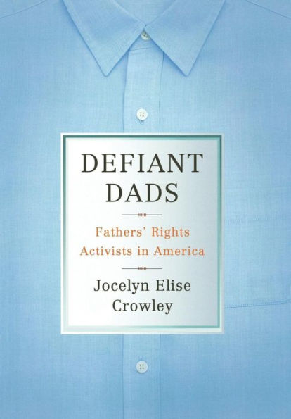 Defiant Dads: Fathers' Rights Activists in America / Edition 1