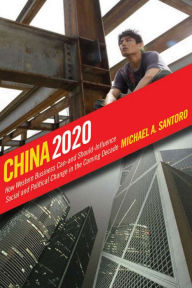Title: China 2020: How Western Business Can-and Should-Influence Social and Political Change in the Coming Decade / Edition 1, Author: Michael A. Santoro