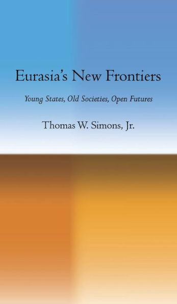 Eurasia's New Frontiers: Young States, Old Societies, Open Futures / Edition 1