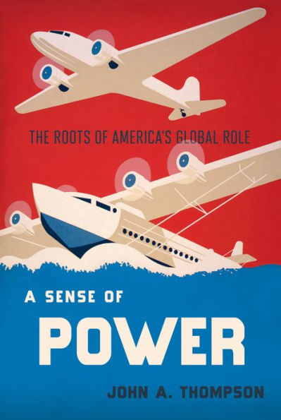 A Sense of Power: The Roots America's Global Role