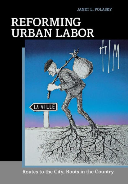 Reforming Urban Labor: Routes to the City, Roots in the Country