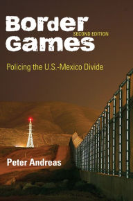 Title: Border Games: Policing the U.S.-Mexico Divide / Edition 2, Author: Peter Andreas