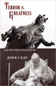 Title: Terror and Greatness: Ivan and Peter as Russian Myths, Author: Kevin M. F. Platt