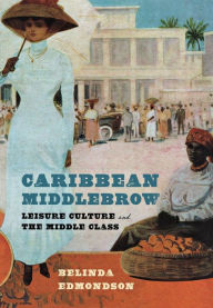 Title: Caribbean Middlebrow: Leisure Culture and the Middle Class, Author: Belinda Edmondson