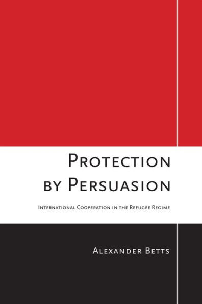 Protection by Persuasion: International Cooperation the Refugee Regime