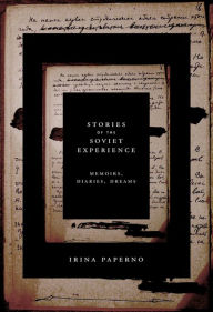 Title: Stories of the Soviet Experience: Memoirs, Diaries, Dreams, Author: Irina Paperno