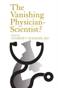 Title: The Vanishing Physician-Scientist? / Edition 1, Author: Andrew I. Schafer