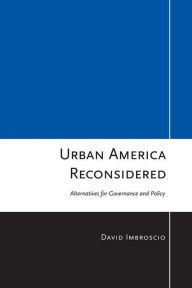 Title: Urban America Reconsidered: Alternatives for Governance and Policy, Author: David L. Imbroscio