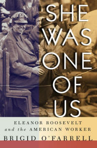 Title: She Was One of Us: Eleanor Roosevelt and the American Worker, Author: Brigid O'Farrell