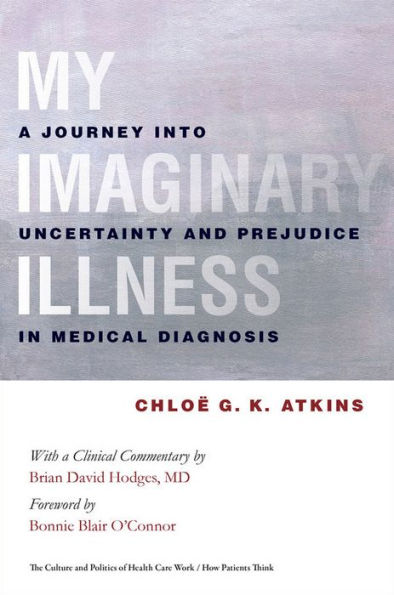 My Imaginary Illness: A Journey into Uncertainty and Prejudice in Medical Diagnosis / Edition 1
