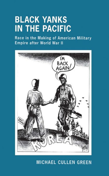 Black Yanks in the Pacific: Race in the Making of American Military Empire after World War II