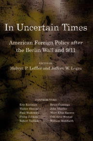 Title: In Uncertain Times: American Foreign Policy after the Berlin Wall and 9/11, Author: Melvyn P. Leffler