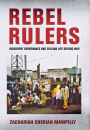 Rebel Rulers: Insurgent Governance and Civilian Life during War