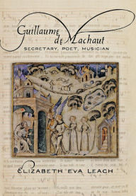 Title: Guillaume de Machaut: Secretary, Poet, Musician, Author: Elizabeth Eva Leach