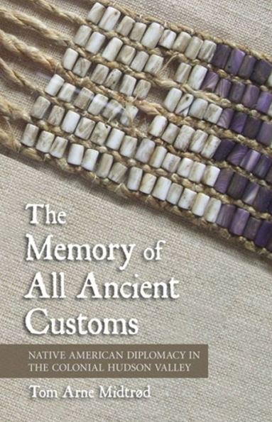 the Memory of All Ancient Customs: Native American Diplomacy Colonial Hudson Valley