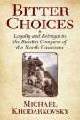 Bitter Choices: Loyalty and Betrayal in the Russian Conquest of the North Caucasus / Edition 1