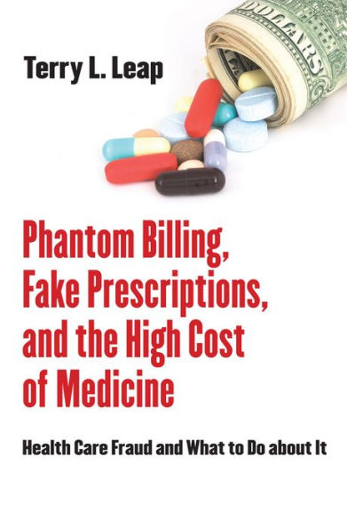 Phantom Billing, Fake Prescriptions, and the High Cost of Medicine: Health Care Fraud and What to Do about It / Edition 1