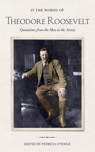 the Words of Theodore Roosevelt: Quotations from Man Arena