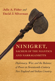Title: Ninigret, Sachem of the Niantics and Narragansetts: Diplomacy, War, and the Balance of Power in Seventeenth-Century New England and Indian Country, Author: Julie A. Fisher