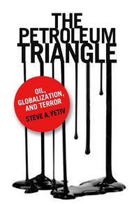 Title: The Petroleum Triangle: Oil, Globalization, and Terror, Author: Steve A. Yetiv