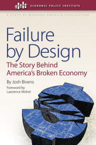 Title: Failure by Design: The Story behind America's Broken Economy, Author: Josh Bivens