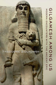 Title: Gilgamesh among Us: Modern Encounters with the Ancient Epic, Author: Theodore Ziolkowski