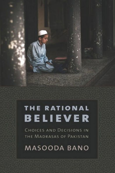 the Rational Believer: Choices and Decisions Madrasas of Pakistan