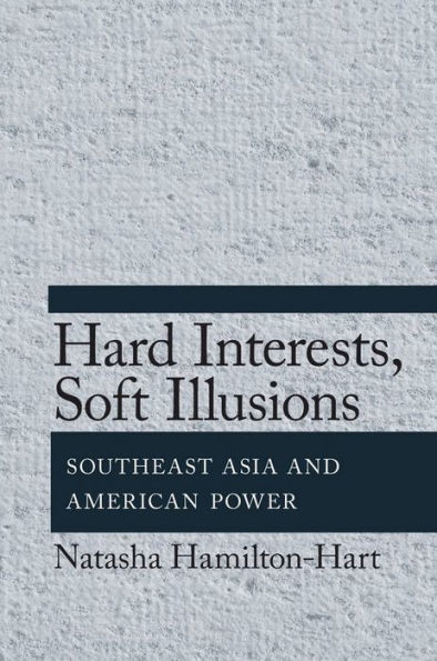 Hard Interests, Soft Illusions: Southeast Asia and American Power