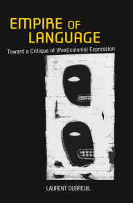 Title: Empire of Language: Toward a Critique of (Post)colonial Expression, Author: Laurent Dubreuil