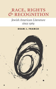Title: Race, Rights, and Recognition: Jewish American Literature since 1969, Author: Dean Franco