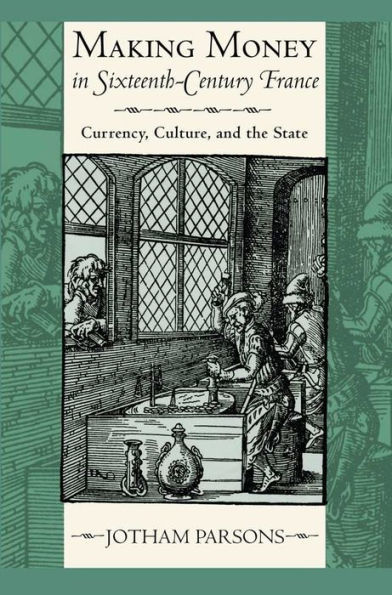 Making Money in Sixteenth-Century France: Currency, Culture, and the State / Edition 1