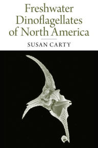 Title: Freshwater Dinoflagellates of North America, Author: Susan Carty