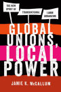 Global Unions, Local Power: The New Spirit of Transnational Labor Organizing