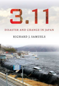 Title: 3.11: Disaster and Change in Japan, Author: Richard J. Samuels