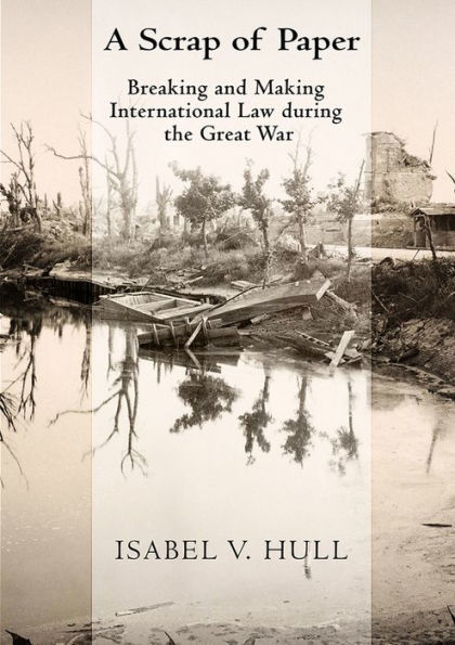 A Scrap of Paper: Breaking and Making International Law during the Great War / Edition 1
