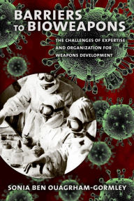 Title: Barriers to Bioweapons: The Challenges of Expertise and Organization for Weapons Development, Author: Sonia Ben Ouagrham-Gormley