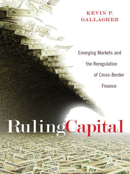 Ruling Capital: Emerging Markets and the Reregulation of Cross-Border Finance