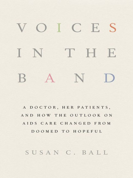 Voices in the Band: A Doctor, Her Patients, and How the Outlook on AIDS Care Changed from Doomed to Hopeful