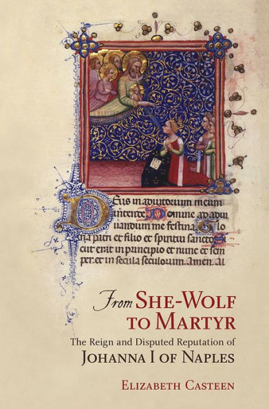 From She-Wolf to Martyr: The Reign and Disputed Reputation of Johanna I Naples