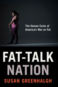 Title: Fat-Talk Nation: The Human Costs of America's War on Fat, Author: Susan Greenhalgh