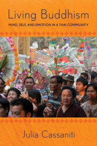 Title: Living Buddhism: Mind, Self, and Emotion in a Thai Community, Author: Julia Cassaniti