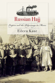 Title: Russian Hajj: Empire and the Pilgrimage to Mecca, Author: Eileen Kane