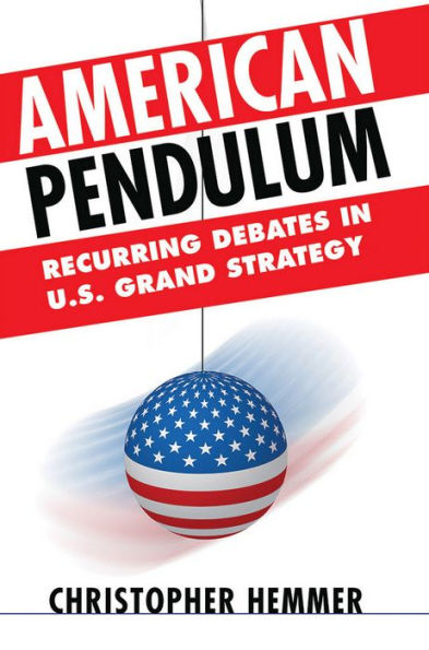 American Pendulum: Recurring Debates U.S. Grand Strategy