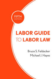 Title: Labor Guide to Labor Law, Author: Bruce S. Feldacker