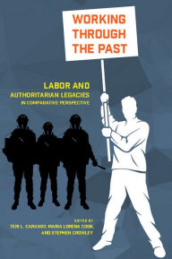 Title: Working through the Past: Labor and Authoritarian Legacies in Comparative Perspective, Author: Teri L. Caraway