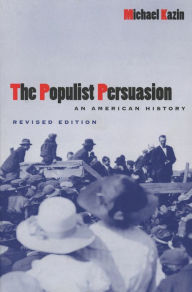 Title: The Populist Persuasion: An American History, Author: Michael Kazin